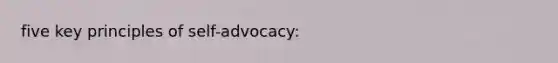 five key principles of self-advocacy: