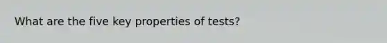 What are the five key properties of tests?