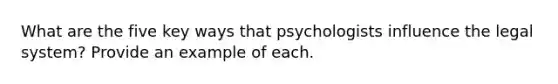 What are the five key ways that psychologists influence the legal system? Provide an example of each.