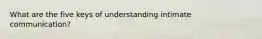 What are the five keys of understanding intimate communication?