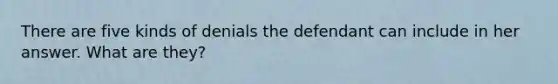 There are five kinds of denials the defendant can include in her answer. What are they?