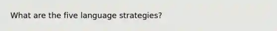 What are the five language strategies?