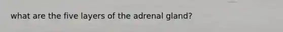 what are the five layers of the adrenal gland?