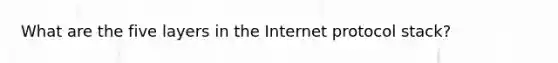 What are the five layers in the Internet protocol stack?