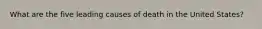 What are the five leading causes of death in the United States?