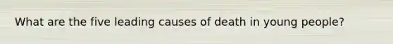 What are the five leading causes of death in young people?