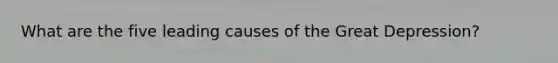 What are the five leading causes of the Great Depression?
