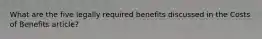 What are the five legally required benefits discussed in the Costs of Benefits article?