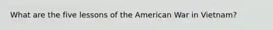 What are the five lessons of the American War in Vietnam?