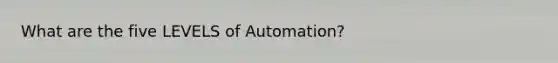 What are the five LEVELS of Automation?