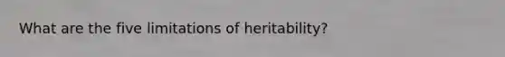 What are the five limitations of heritability?