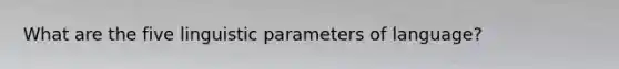 What are the five linguistic parameters of language?