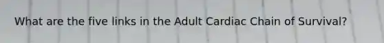 What are the five links in the Adult Cardiac Chain of Survival?