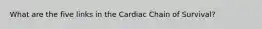 What are the five links in the Cardiac Chain of Survival?