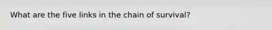 What are the five links in the chain of survival?