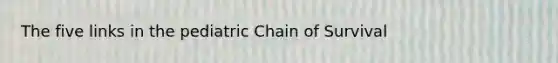 The five links in the pediatric Chain of Survival