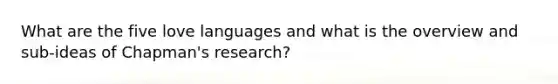 What are the five love languages and what is the overview and sub-ideas of Chapman's research?