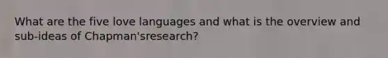 What are the five love languages and what is the overview and sub-ideas of Chapman'sresearch?