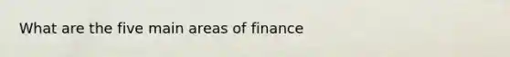 What are the five main areas of finance