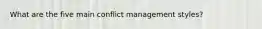 What are the five main conflict management styles?