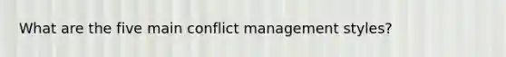 What are the five main conflict management styles?