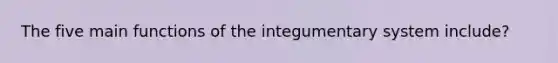 The five main functions of the integumentary system include?