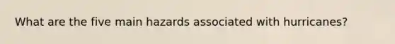 What are the five main hazards associated with hurricanes?