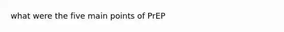 what were the five main points of PrEP