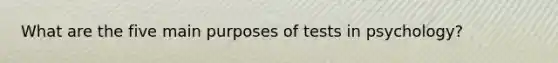 What are the five main purposes of tests in psychology?