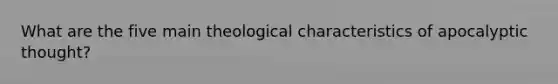 What are the five main theological characteristics of apocalyptic thought?