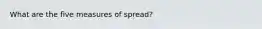 What are the five measures of spread?