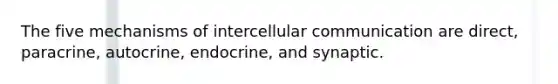 The five mechanisms of intercellular communication are direct, paracrine, autocrine, endocrine, and synaptic.