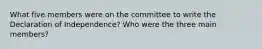 What five members were on the committee to write the Declaration of Independence? Who were the three main members?