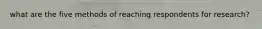 what are the five methods of reaching respondents for research?