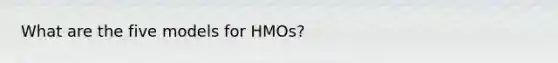 What are the five models for HMOs?