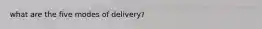 what are the five modes of delivery?