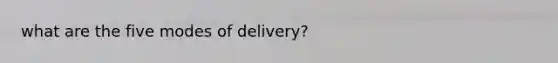 what are the five modes of delivery?