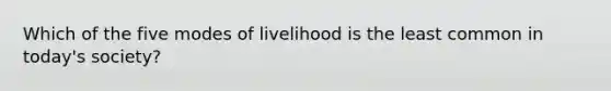 Which of the five modes of livelihood is the least common in today's society?