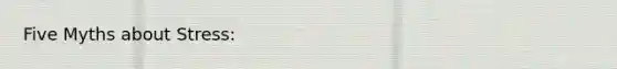 Five Myths about Stress:
