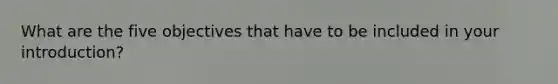 What are the five objectives that have to be included in your introduction?