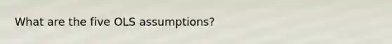 What are the five OLS assumptions?