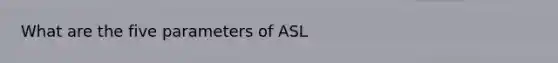 What are the five parameters of ASL