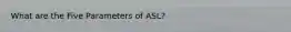 What are the Five Parameters of ASL?