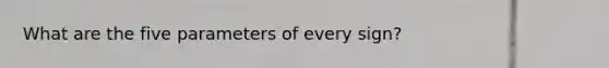 What are the five parameters of every sign?