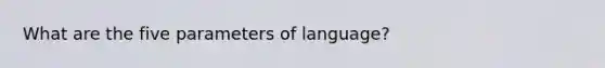 What are the five parameters of language?