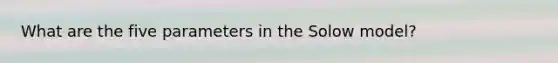 What are the five parameters in the Solow model?