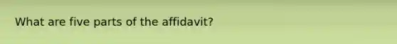 What are five parts of the affidavit?