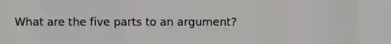 What are the five parts to an argument?