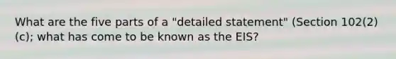 What are the five parts of a "detailed statement" (Section 102(2)(c); what has come to be known as the EIS?