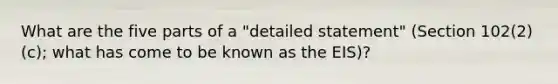 What are the five parts of a "detailed statement" (Section 102(2)(c); what has come to be known as the EIS)?